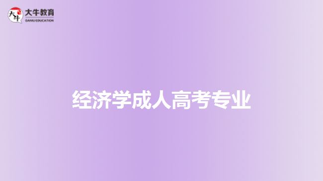 成人高考經(jīng)濟(jì)學(xué)專業(yè)