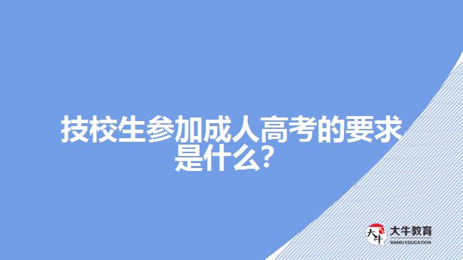 技校生參加成人高考的要求是什么？