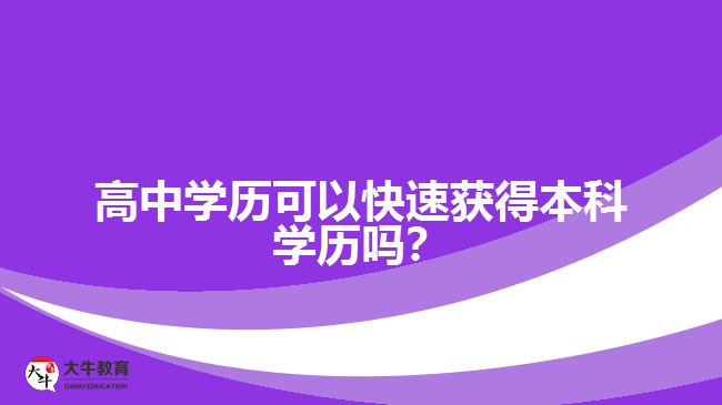 高中學歷可以快速獲得本科學歷嗎？