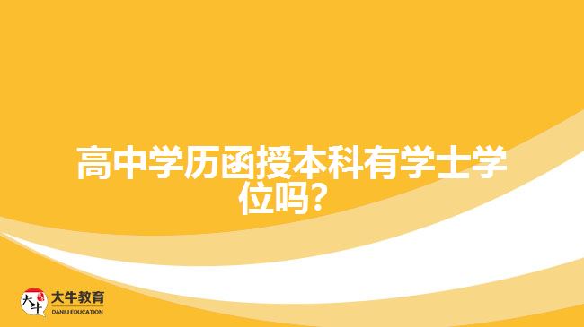 高中學(xué)歷函授本科有學(xué)士學(xué)位嗎？