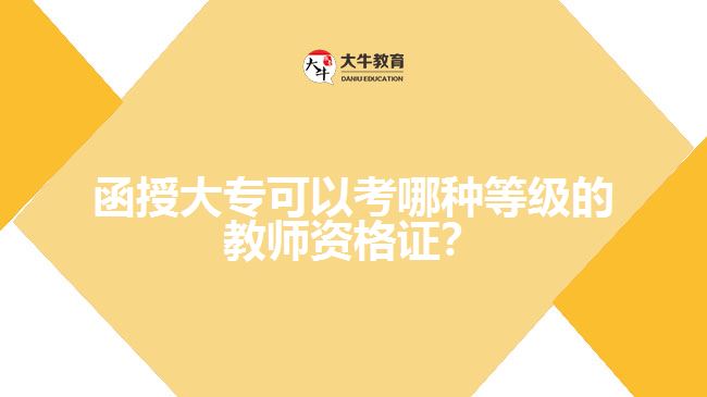 函授大專可以考哪種等級的教師資格證？
