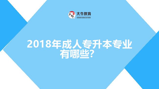 2017年成人專升本專業(yè)有哪些？