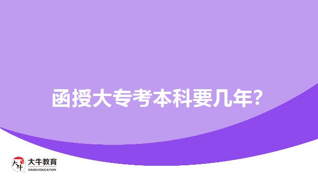 函授大專(zhuān)考本科要幾年？