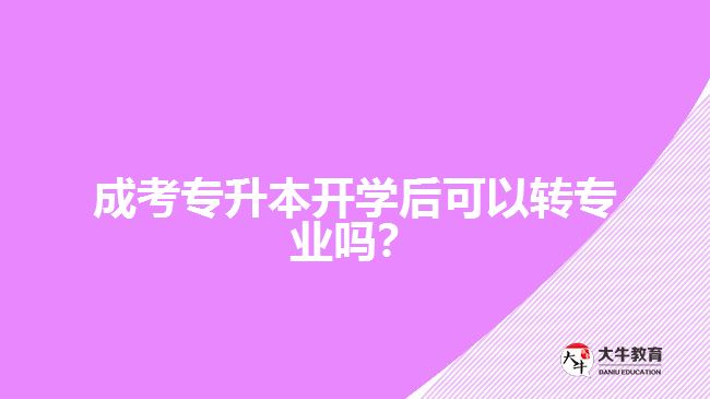 成考專升本開學后可以轉(zhuǎn)專業(yè)嗎