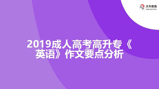 2019成人高考高升?！队⒄Z(yǔ)》作文要點(diǎn)分析
