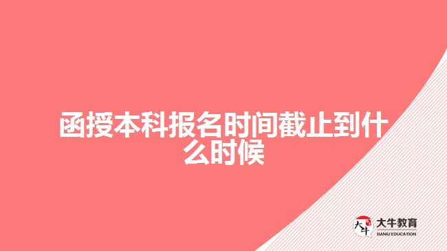 函授本科報名時間截止到什么時候
