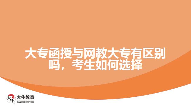大專函授與網(wǎng)教大專有區(qū)別嗎，考生如何選擇