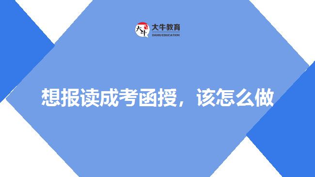 想報(bào)讀成考函授，該怎么做