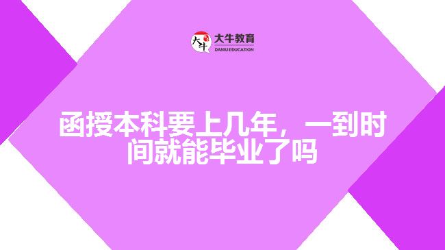 函授本科要上幾年，一到時(shí)間就能畢業(yè)了嗎