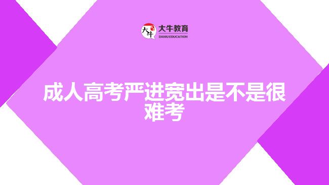 成人高考嚴(yán)進(jìn)寬出是不是很難考