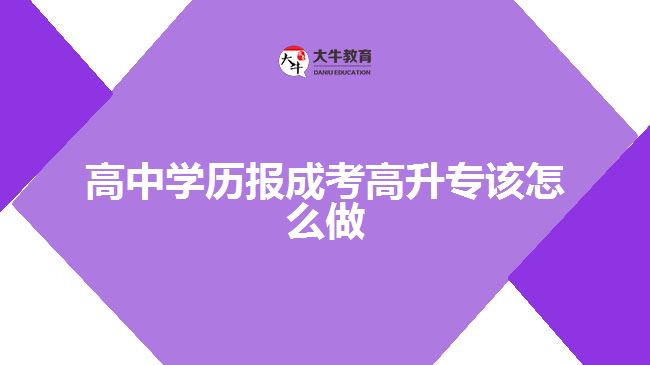 高中學歷報成考高升專該怎么做