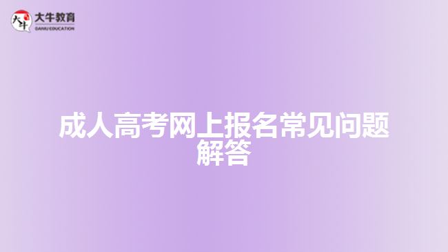 成人高考網(wǎng)上報(bào)名常見(jiàn)問(wèn)題解答