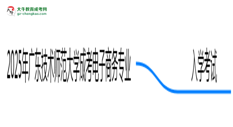 2025年廣東技術(shù)師范大學(xué)成考電子商務(wù)專業(yè)入學(xué)考試科目有哪些？思維導(dǎo)圖