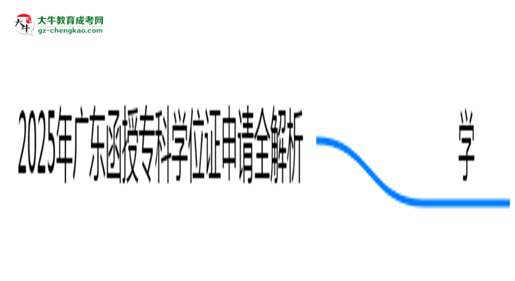 2025廣東函授??茖W(xué)位證申請全解析:條件與流程詳解思維導(dǎo)圖