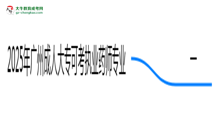 2025年廣州成人大?？煽紙?zhí)業(yè)藥師的專業(yè)目錄思維導圖