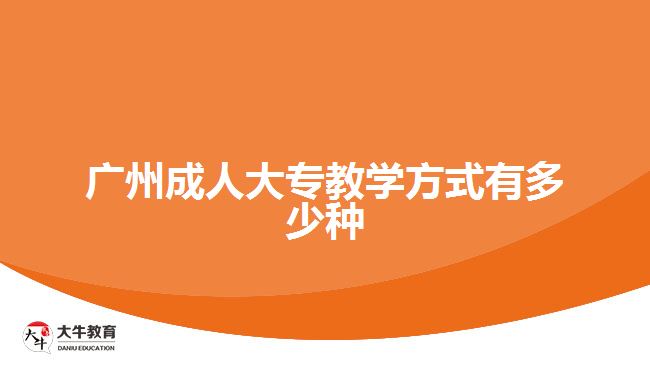 廣州成人大專(zhuān)教學(xué)方式有多少種