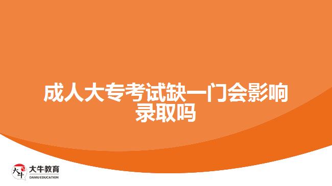 成人大?？荚嚾币婚T會(huì)影響錄取嗎