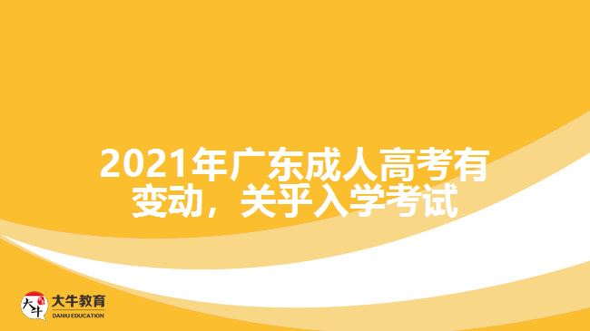 2021年廣東成 人高考有變動，關(guān)乎入學考試