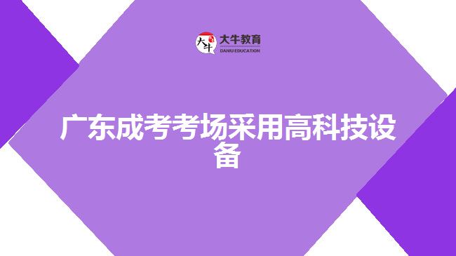 廣東成考考場采用高科技設備