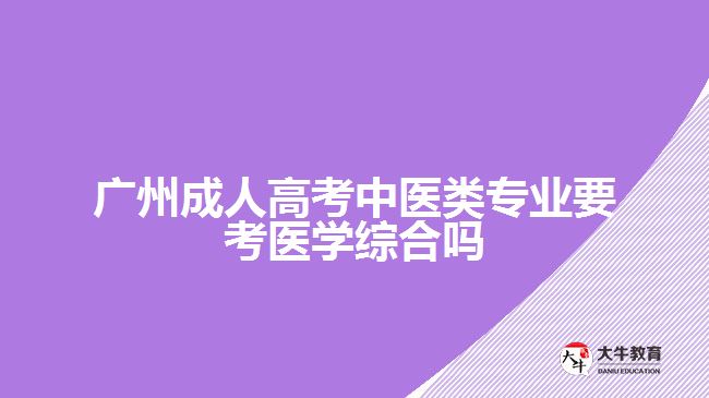 成人高考中醫(yī)類專業(yè)要考醫(yī)學綜合嗎