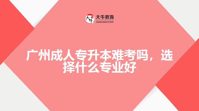 成人專升本難考嗎，選擇什么專業(yè)好