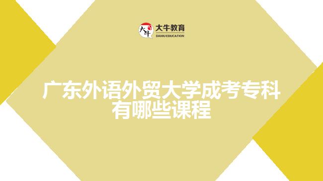 廣東外語(yǔ)外貿(mào)大學(xué)成考?？普n程