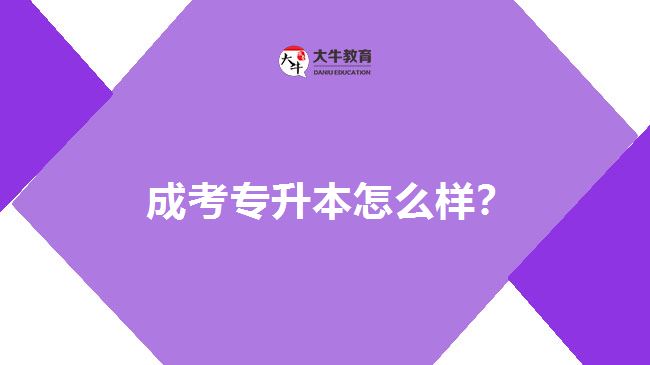  成考專升本怎么樣？