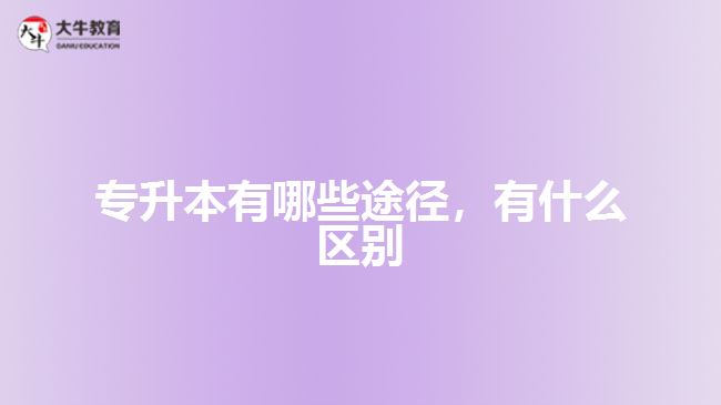 專升本有哪些途徑，有什么區(qū)別