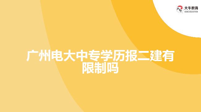 廣州電大中專學歷報二建有限制嗎