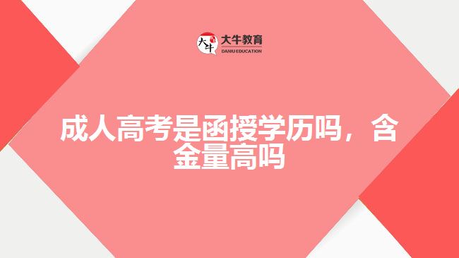 成人高考是函授學歷嗎，含金量高嗎