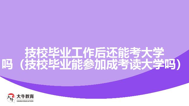 技校畢業(yè)工作后還能考大學嗎