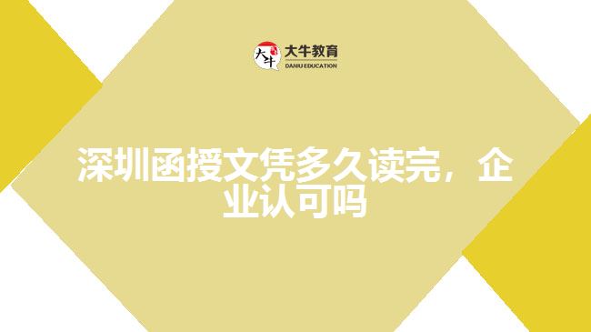 深圳函授文憑多久讀完，企業(yè)認(rèn)可嗎