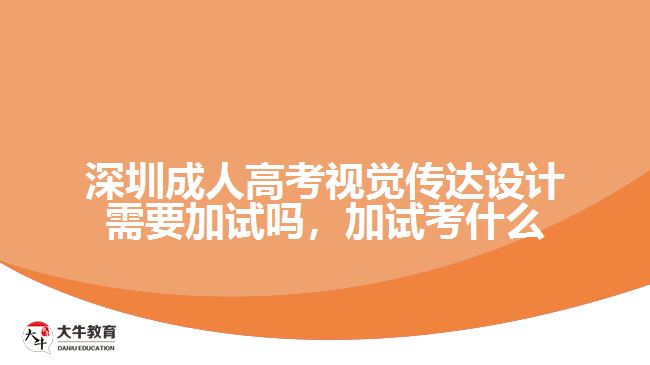 深圳成人高考視覺傳達設(shè)計需要加試嗎，加試考什么