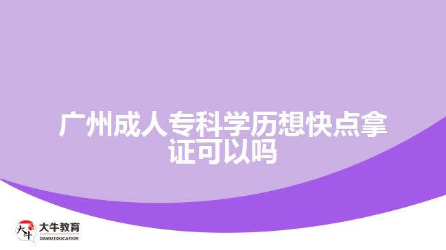 廣州成人??茖W(xué)歷想快點拿證可以嗎