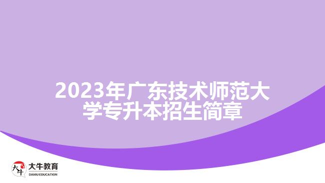 2023年廣東技術師范大學專升本招生簡章