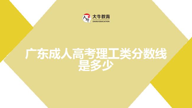 廣東成人高考理工類(lèi)分?jǐn)?shù)線是多少