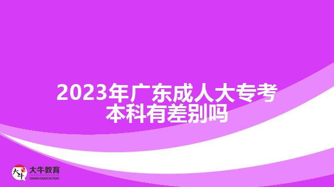2023年廣東成人大?？急究朴胁顒e嗎