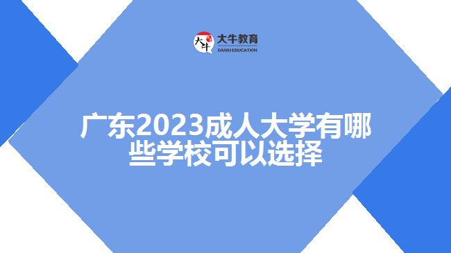 廣東2023成人大學(xué)有哪些學(xué)?？梢赃x擇
