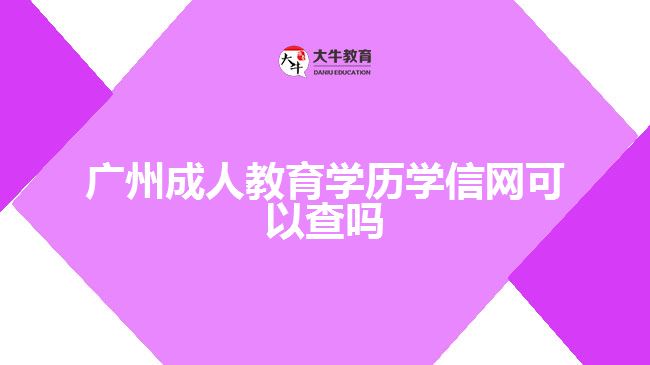 廣州成人教育學歷學信網(wǎng)可以查嗎