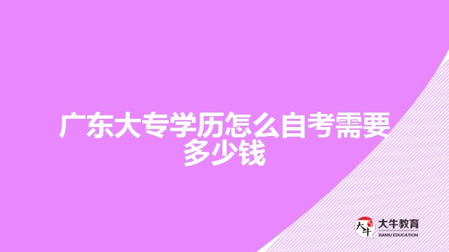 廣東大專學歷怎么自考需要多少錢