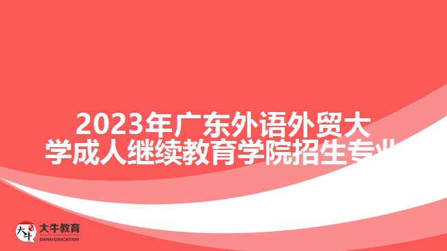 2023年廣東外語外貿(mào)大學(xué)成人繼續(xù)教育學(xué)院招生專業(yè)