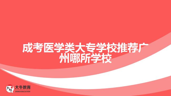 成考醫(yī)學類大專學校推薦廣州哪所學校