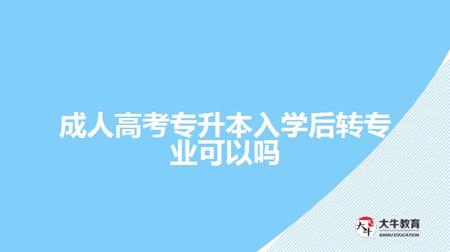 成人高考專升本入學后轉專業(yè)可以嗎