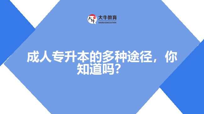成人專升本的多種途徑，你知道嗎？