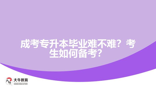成考專升本畢業(yè)難不難？考生如何備考？