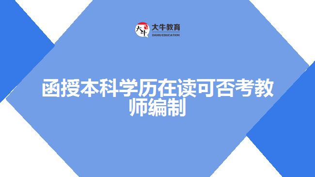 函授本科學歷在讀可否考教師編制