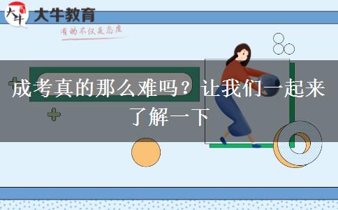 成考真的那么難嗎？讓我們一起來了解一下