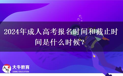 2024年成人高考報(bào)名時(shí)間和截止時(shí)間是什么時(shí)候？