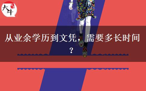 從業(yè)余學歷到文憑，需要多長時間？