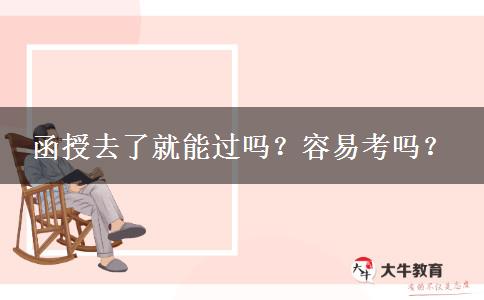 函授去了就能過嗎？容易考嗎？